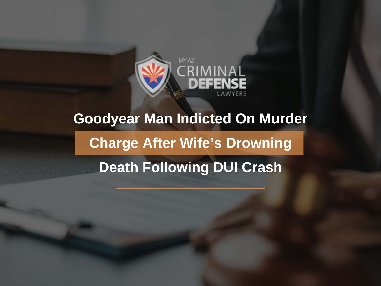 Goodyear Man Indicted On Murder Charge After Wife’s Drowning Death Following DUI Crash