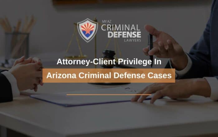 Attorney-Client Privilege In Arizona Criminal Defense Cases