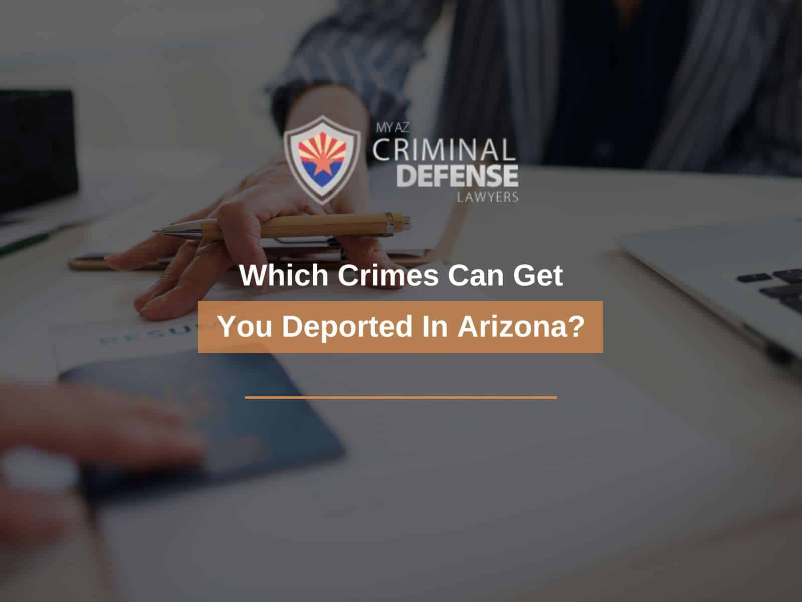 Which Crimes Can Get You Deported In Arizona_