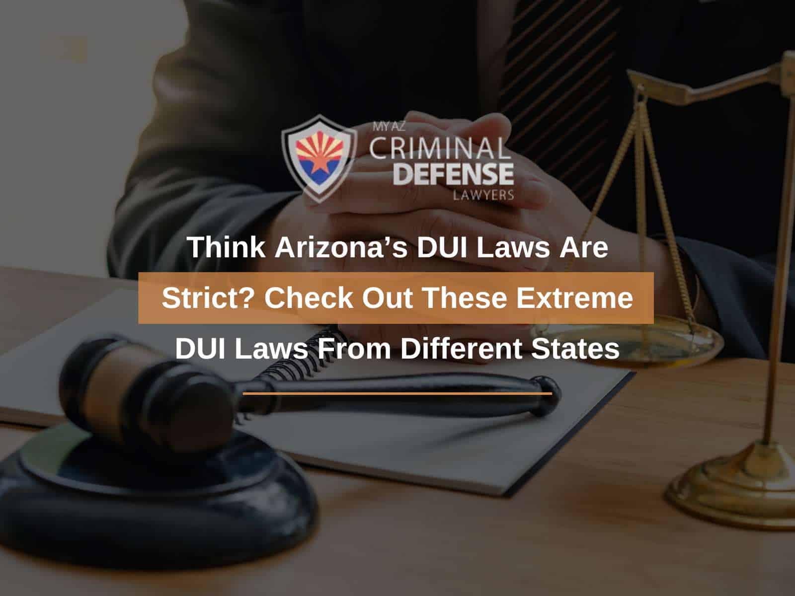Think Arizona’s DUI Laws Are Strict? Check Out These Extreme DUI Laws From Different States