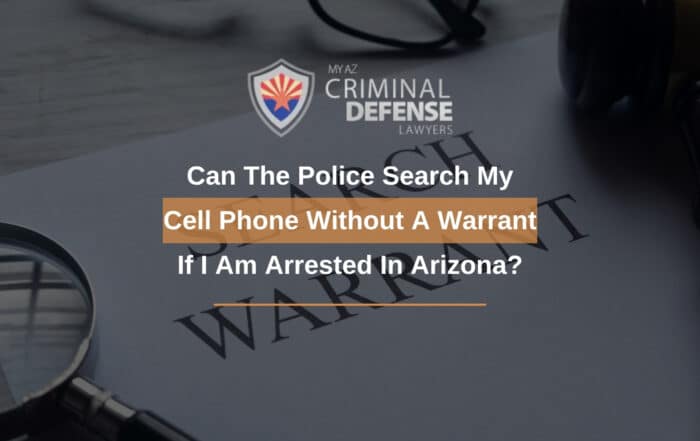 Can The Police Search My Cell Phone Without A Warrant If I Am Arrested In Arizona?